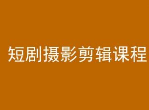 短剧摄影剪辑课程,剪映剪辑教程-KJ分享