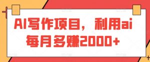 AI写作项目，利用ai每月多赚2000+-KJ分享
