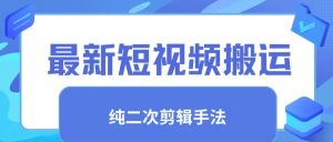 最新短视频搬运，纯手法去重，二创剪辑手法-KJ分享