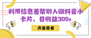 利用信息查帮别人做抖音小卡片,日收益300+-KJ分享