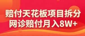 赔付天花板项目拆分，网诊赔付月入8W+-【仅揭秘】-KJ分享