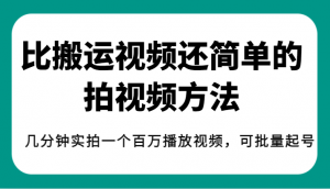 揭秘!比搬运视频还简单的拍视频方法,几分钟实拍一个百万播放视频,可批量起号-KJ分享