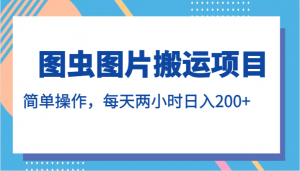 图虫图片搬运项目，简单操作，每天两小时日入200+-KJ分享