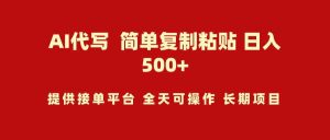 AI代写项目 简单复制粘贴 小白轻松上手 日入500+-KJ分享