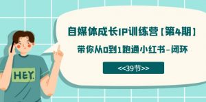 自媒体-成长IP训练营【第4期】：带你从0到1跑通小红书-闭环（39节）-KJ分享