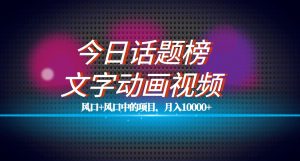 最新今日话题+文字动画视频风口项目教程,单条作品百万流量,月入10000+-KJ分享