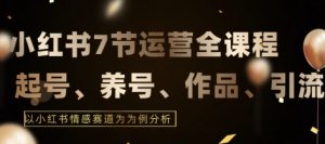 7节小红书运营实战全教程，结合最新情感赛道，打通小红书运营全流程-KJ分享