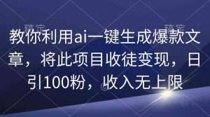 教你利用ai一键生成爆款文章，将此项目收徒变现，日引100粉，收入无上限-KJ分享
