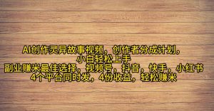 AI创作灵异故事视频,创作者分成,2024年灵异故事爆流量,小白轻松月入过万-KJ分享