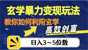 玄学暴力变现玩法，教你如何利用玄学，高效创富，日入3-5位数-KJ分享