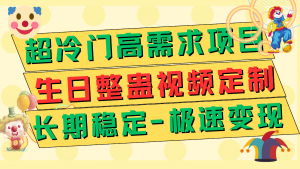 超冷门高需求 生日整蛊视频定制 极速变现500+ 长期稳定项目-KJ分享