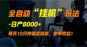 全自动“挂机”玩法，实现睡后收入，日产8000+-KJ分享