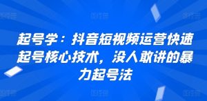 起号学:抖音短视频运营快速起号核心技术,没人敢讲的暴力起号法-KJ分享