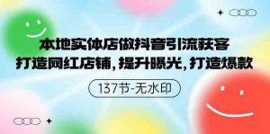 本地实体店做抖音引流获客，打造网红店铺，提升曝光，打造爆款-137节无水印-KJ分享