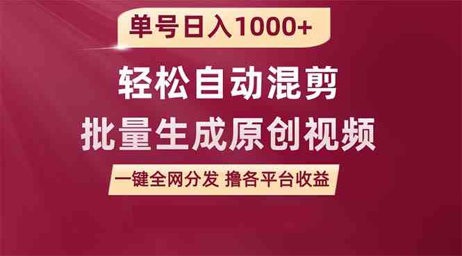 单号日入1000+ 用一款软件轻松自动混剪批量生成原创视频 一键全网分发（…-KJ分享