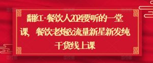 翻红·餐饮人2024要听的一堂课,餐饮老炮&流量新星新发纯干货线上课-KJ分享