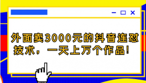 外面卖3000元的抖音最新连怼技术，一天上万个作品！-KJ分享