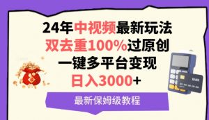 中视频24年最新玩法,双去重100%过原创,一键多平台变现,日入3000+ 保姆级教程-KJ分享