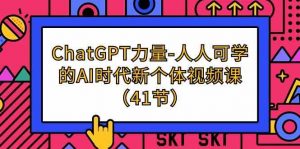 ChatGPT-力量-人人可学的AI时代新个体视频课(41节)-KJ分享