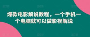 爆款电影解说教程,一个手机一个电脑就可以做影视解说-KJ分享