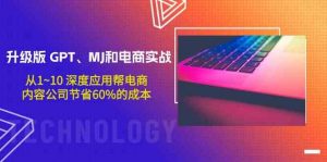 升级版 GPT、MJ和电商实战，从1~10 深度应用帮电商、内容公司节省60%的成本-KJ分享