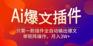 Ai爆文插件,只需一款插件全自动输出爆文,举矩阵操作,月入3W+-KJ分享