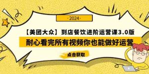 【美团-大众】到店餐饮 进阶运营课3.0版,耐心看完所有视频你也能做好运营-KJ分享
