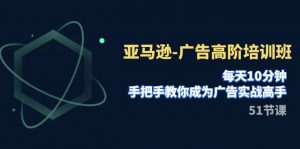 亚马逊-广告高阶培训班，每天10分钟，手把手教你成为广告实战高手（51节）-KJ分享