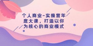 个人商业-实操营年度大课，打造以你为核心的商业模式（29节课）-KJ分享