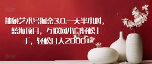 抽象艺术号掘金3.0.一天半小时，蓝海项目，互联网小白轻松上手，轻松日入2000+-KJ分享