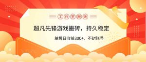 工作室超凡先锋游戏搬砖，单机日收益300+！零风控！-KJ分享