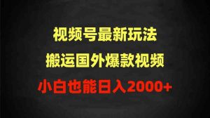 2024视频号最新玩法，搬运国外爆款视频，100%过原创，小白也能日入2000+-KJ分享