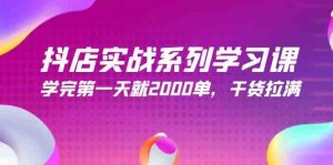抖店实战系列学习课,学完第一天就2000单,干货拉满(245节课)-KJ分享