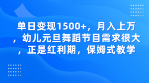 单日变现1500+，月入上万，幼儿元旦舞蹈节目需求很大，正是红利期，保姆式教学-KJ分享