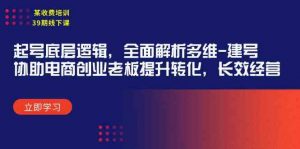 某收费培训39期线下课：起号底层逻辑，全面解析多维 建号，协助电商创业…-KJ分享