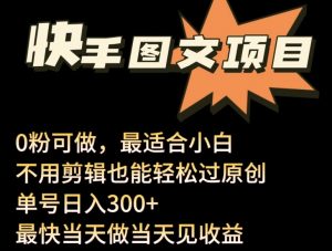 24年最新快手图文带货项目，零粉可做，不用剪辑轻松过原创单号轻松日入300+-KJ分享