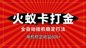 火蚁卡打金项目，自动挂机稳定玩法，单机日入600+-KJ分享