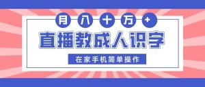直播教成人识字,在家手机简单操作,月入10万-KJ分享