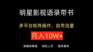 明星影视语录带书,抖音快手小红书视频号多平台矩阵操作,自带流量,月入10W+-KJ分享