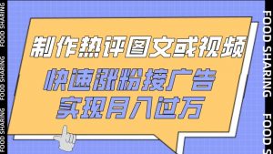 制作热评图文或视频,快速涨粉接广告,实现月入过万-KJ分享