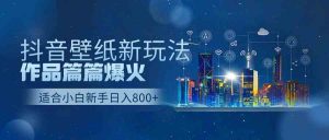 抖音壁纸号新玩法,作品篇篇爆火,日收益500+-KJ分享