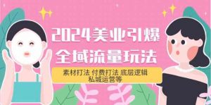 2024美业-引爆全域流量玩法，素材打法 付费打法 底层逻辑 私城运营等(31节)-KJ分享