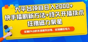 大平台项目日入2000+,快手播剧新方法+持久开播技术,狂撸磁力聚星-KJ分享