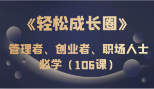 《轻松成长圈》管理者、创业者、职场人士必学(106课)-KJ分享
