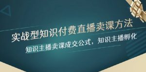 实战型知识付费直播-卖课方法,知识主播卖课成交公式,知识主播孵化-KJ分享