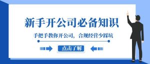 新手开公司必备知识,手把手教你开公司,合规经营少踩坑(133节课)-KJ分享