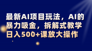 最新AI项目玩法,AI的暴力吸金,拆解式教学,日入500+课放大操作-KJ分享
