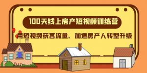 100天线上房产短视频训练营,用短视频获客流量,加速房产人转型升级-KJ分享