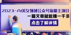 2023AI美女领域公众号流量主项目:一篇文章就能赚一千多-KJ分享