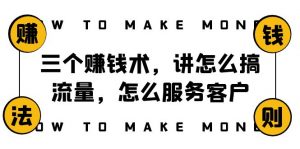 阿国随笔三个赚钱术，讲怎么搞流量，怎么服务客户，年赚10万方程式-KJ分享